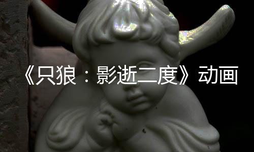 播出6年二度狼动画新只计2影逝预告 预公布