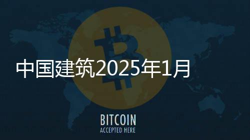 报年1中国建筑月经营情况简